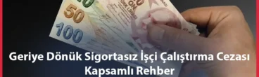Geriye Dönük Sigortasız İşçi Çalıştırma Cezası: Kapsamlı Rehber